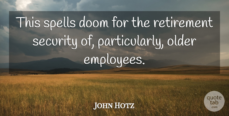 John Hotz Quote About Doom, Older, Retirement, Security, Spells: This Spells Doom For The...