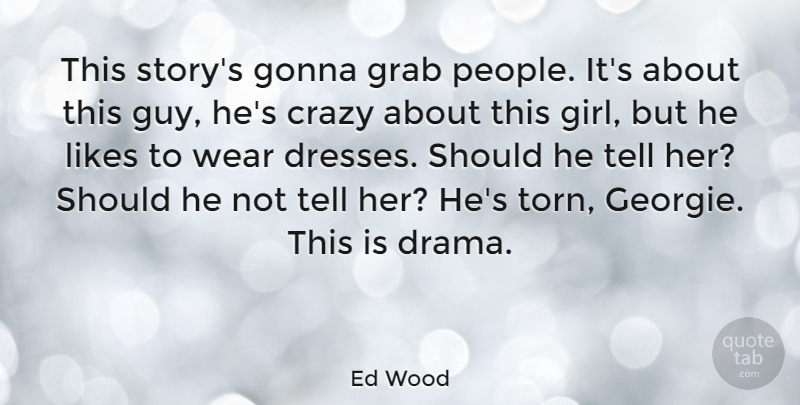 Ed Wood Quote About Girl, Crazy, Drama: This Storys Gonna Grab People...