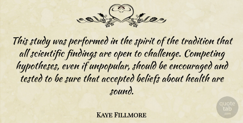 Kaye Fillmore Quote About Accepted, Beliefs, Competing, Encouraged, Health: This Study Was Performed In...