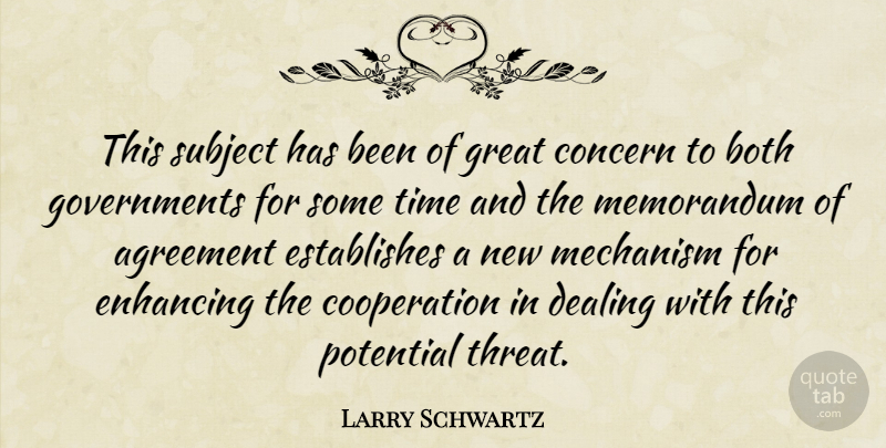 Larry Schwartz Quote About Agreement, Both, Concern, Cooperation, Dealing: This Subject Has Been Of...