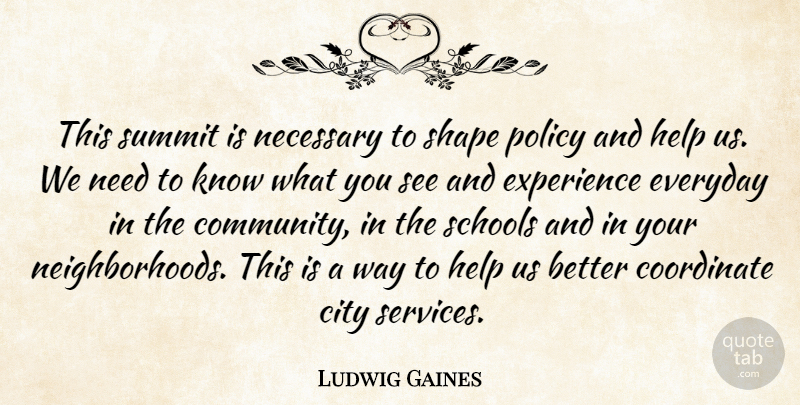 Ludwig Gaines Quote About City, Coordinate, Everyday, Experience, Help: This Summit Is Necessary To...