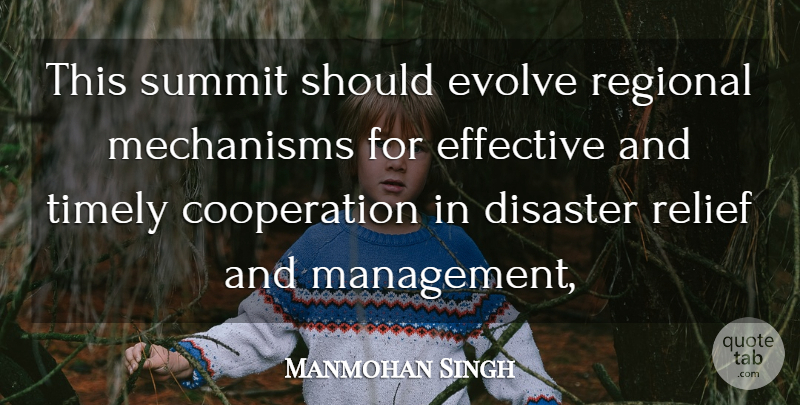 Manmohan Singh Quote About Cooperation, Disaster, Effective, Evolve, Mechanisms: This Summit Should Evolve Regional...