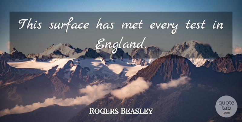 Rogers Beasley Quote About England, Met, Surface, Test: This Surface Has Met Every...