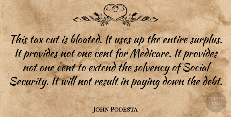 John Podesta Quote About Cent, Cut, Entire, Extend, Paying: This Tax Cut Is Bloated...