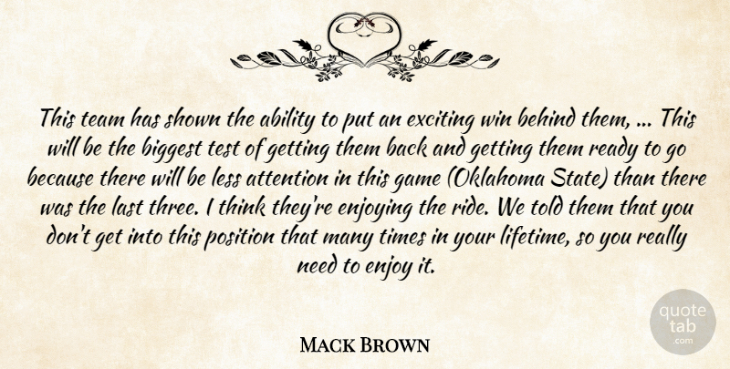 Mack Brown Quote About Ability, Attention, Behind, Biggest, Enjoying: This Team Has Shown The...
