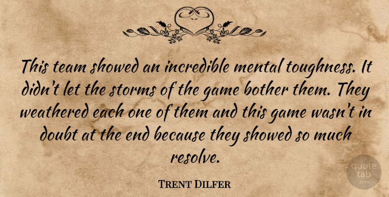 Trent Dilfer Quote About Bother, Doubt, Game, Incredible, Mental: This Team Showed An Incredible...