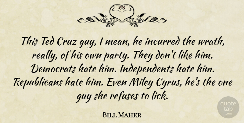 Bill Maher Quote About Hate, Party, Mean: This Ted Cruz Guy I...