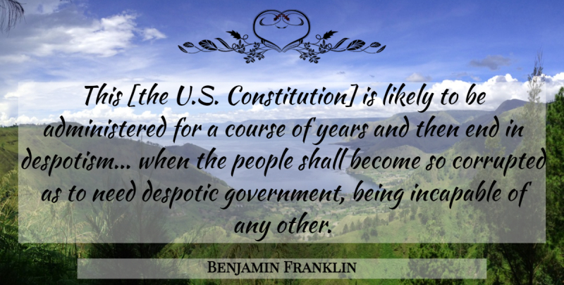 Benjamin Franklin Quote About Government, Years, People: This The Us Constitution Is...