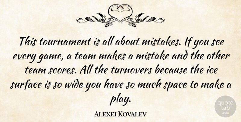 Alexei Kovalev Quote About Ice, Mistake, Mistakes, Space, Surface: This Tournament Is All About...