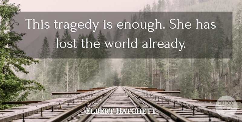 Elbert Hatchett Quote About Lost, Tragedy: This Tragedy Is Enough She...