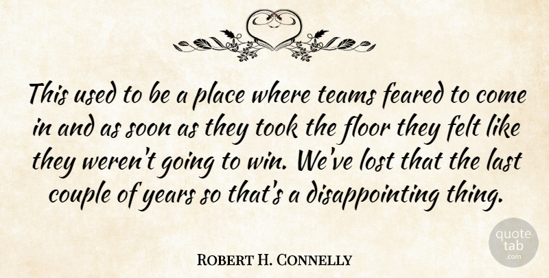 Robert H. Connelly Quote About Couple, Feared, Felt, Floor, Last: This Used To Be A...