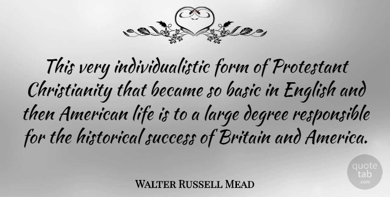 Walter Russell Mead Quote About Britain And America, Historical, Degrees: This Very Individualistic Form Of...