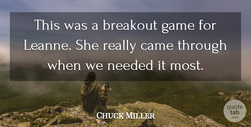 Chuck Miller Quote About Breakout, Came, Game, Needed: This Was A Breakout Game...