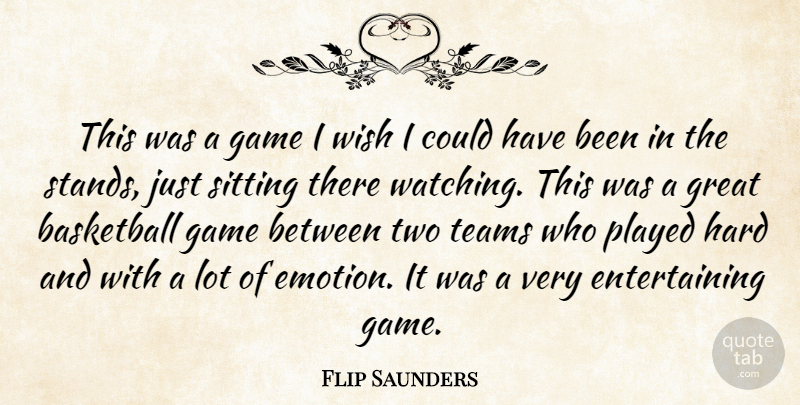 Flip Saunders Quote About Basketball, Game, Great, Hard, Played: This Was A Game I...