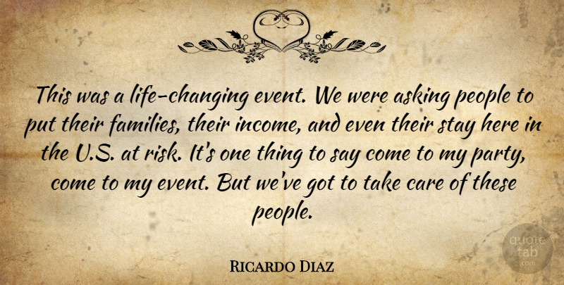 Ricardo Diaz Quote About Asking, Care, People, Stay: This Was A Life Changing...