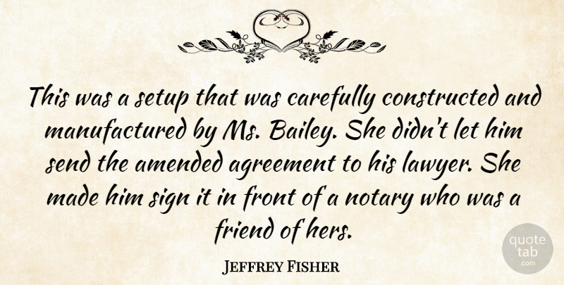 Jeffrey Fisher Quote About Agreement, Amended, Carefully, Friend, Front: This Was A Setup That...