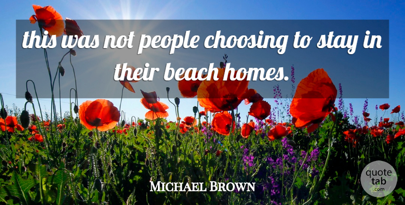 Michael Brown Quote About Beach, Choosing, People, Stay: This Was Not People Choosing...