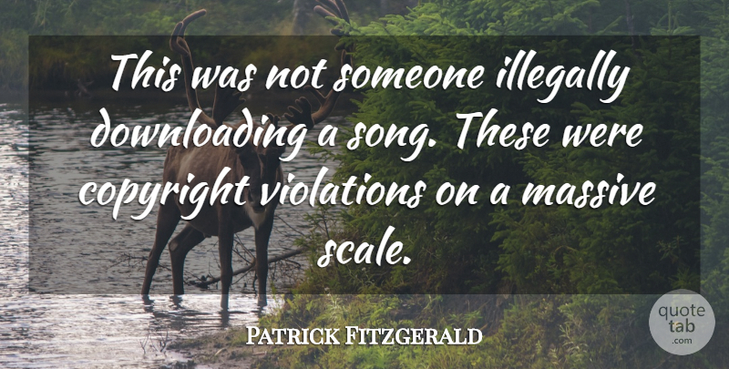 Patrick Fitzgerald Quote About Copyright, Massive, Violations: This Was Not Someone Illegally...