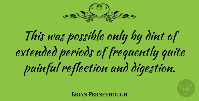 Brian Ferneyhough Quote About Pain, Reflection, Digestion: This Was Possible Only By...
