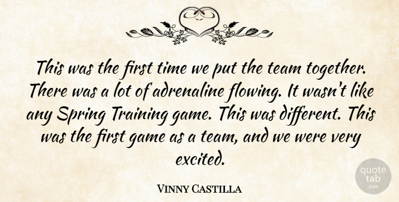 Vinny Castilla Quote About Adrenaline, Game, Spring, Team, Time: This Was The First Time...