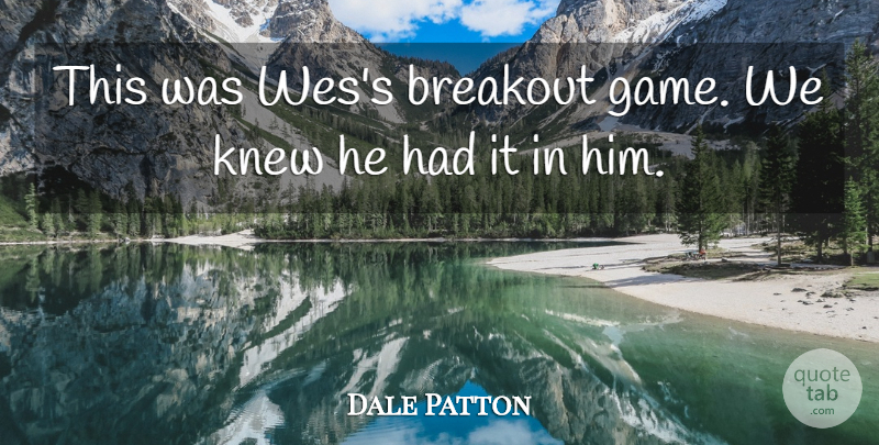 Dale Patton Quote About Breakout, Knew: This Was Wess Breakout Game...