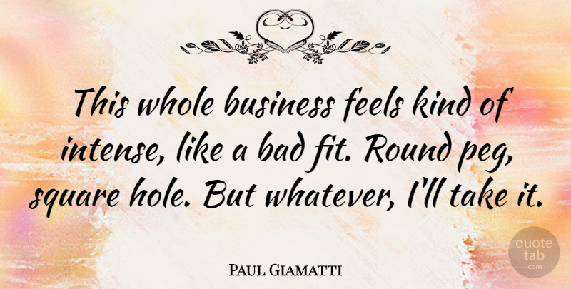 Paul Giamatti Quote About Bad, Business, Feels, Round, Square: This Whole Business Feels Kind...