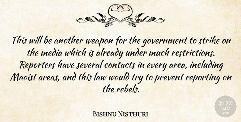 Bishnu Nisthuri Quote About Contacts, Government, Including, Law, Media: This Will Be Another Weapon...