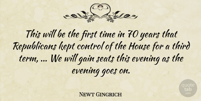 Newt Gingrich Quote About Control, Evening, Gain, Goes, House: This Will Be The First...