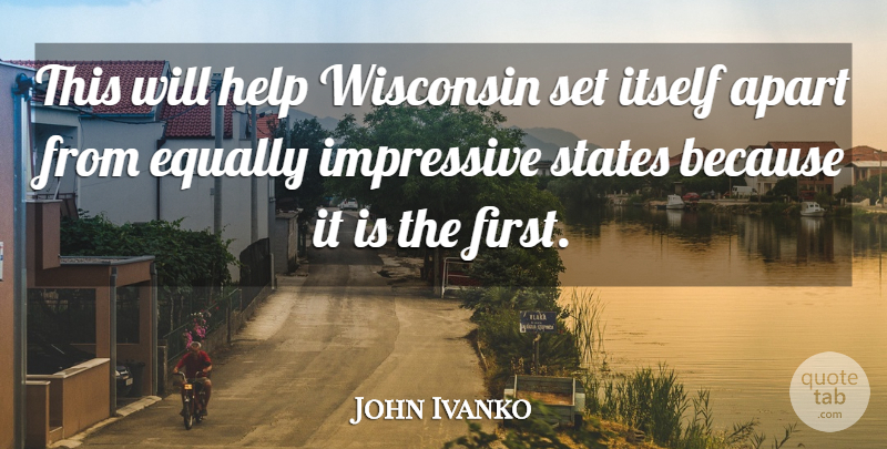John Ivanko Quote About Apart, Equally, Help, Impressive, Itself: This Will Help Wisconsin Set...