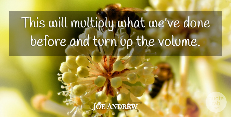 Joe Andrew Quote About Multiply, Turn: This Will Multiply What Weve...