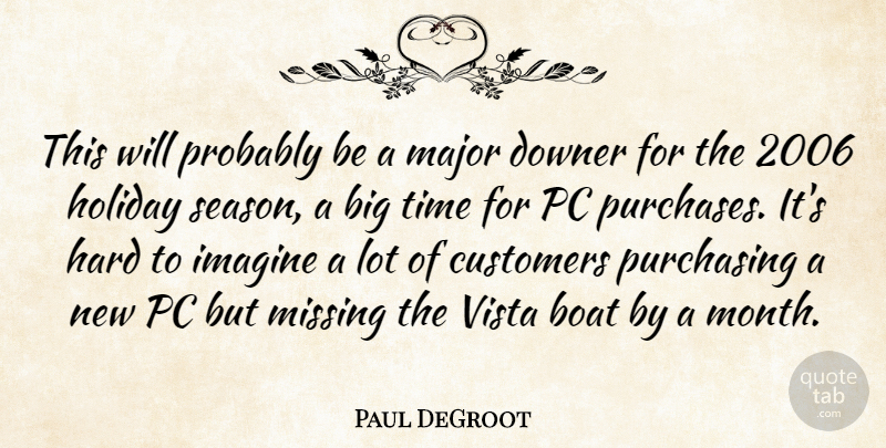 Paul DeGroot Quote About Boat, Customers, Downer, Hard, Holiday: This Will Probably Be A...