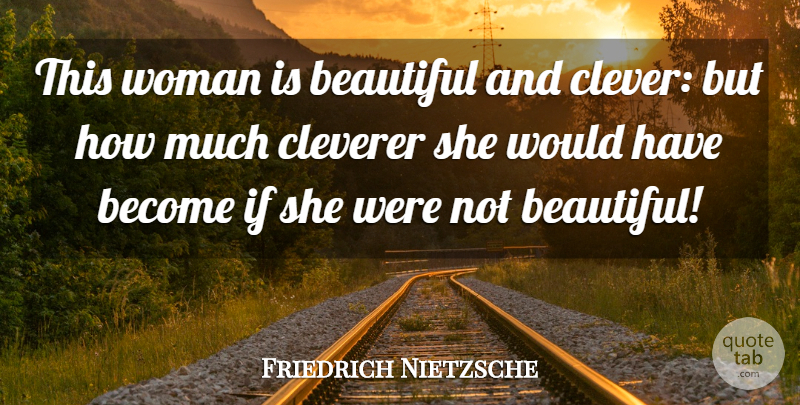 Friedrich Nietzsche Quote About Beautiful, Clever, Ifs: This Woman Is Beautiful And...