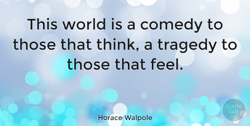 Horace Walpole Quote About Love, Failure, Thinking: This World Is A Comedy...