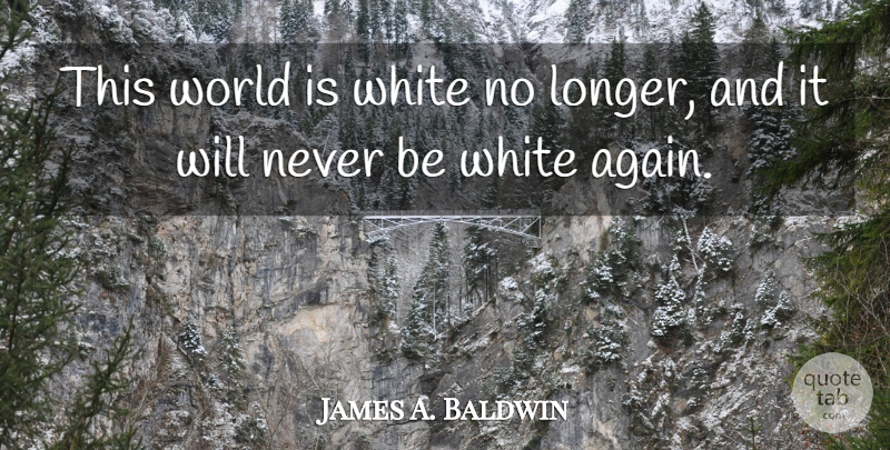 James A. Baldwin Quote About White, World, Ethics: This World Is White No...
