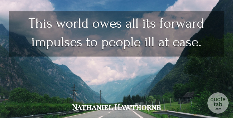 Nathaniel Hawthorne Quote About People, Ease, World: This World Owes All Its...