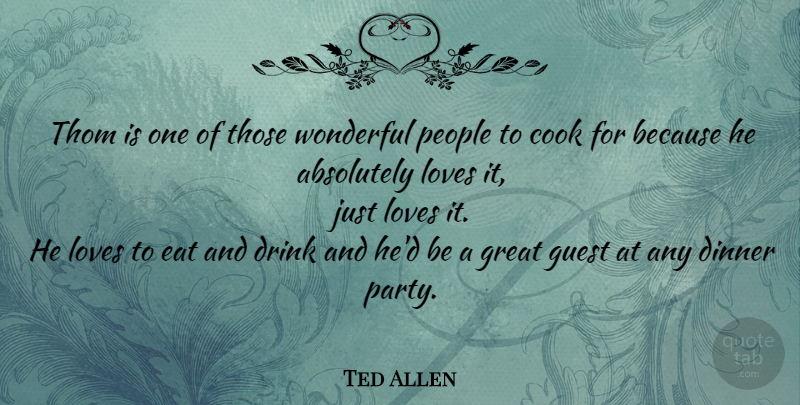 Ted Allen Quote About Party, People, Guests: Thom Is One Of Those...
