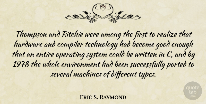 Eric S. Raymond Quote About Technology, Machines, Firsts: Thompson And Ritchie Were Among...