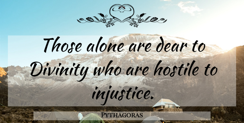 Pythagoras Quote About Divinity, Injustice, Dear: Those Alone Are Dear To...