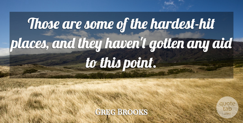 Greg Brooks Quote About Aid, Gotten: Those Are Some Of The...