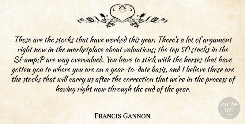 Francis Gannon Quote About Argument, Believe, Carry, Correction, Gotten: Those Are The Stocks That...