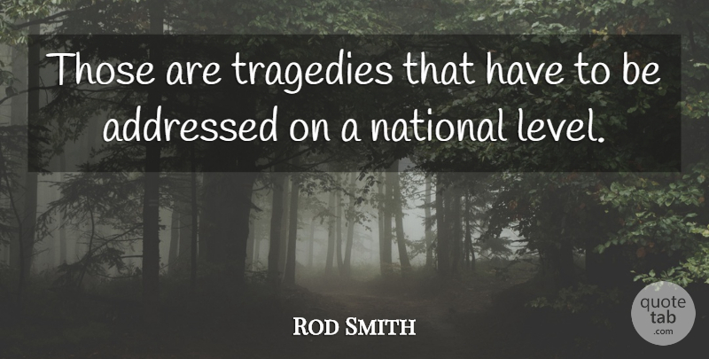 Rod Smith Quote About National, Tragedies: Those Are Tragedies That Have...