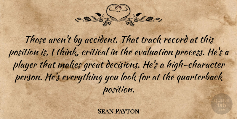 Sean Payton Quote About Critical, Evaluation, Great, Player, Position: Those Arent By Accident That...