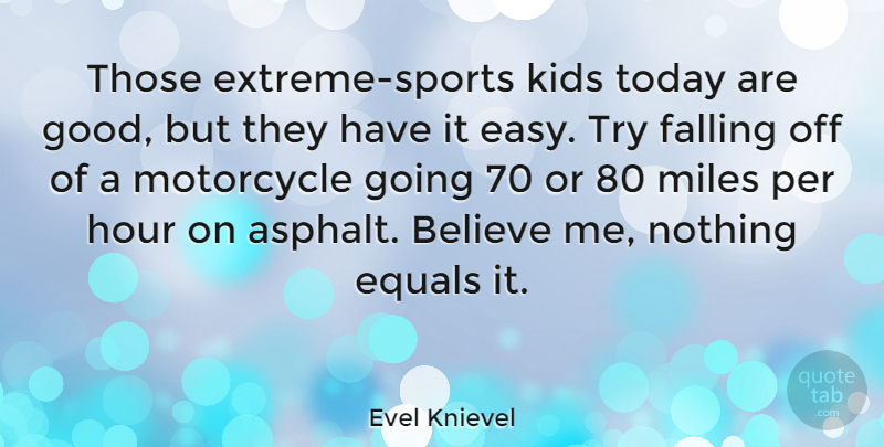 Evel Knievel Quote About Believe, Equals, Falling, Good, Hour: Those Extreme Sports Kids Today...