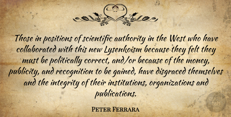Peter Ferrara Quote About Integrity, Organization, Publicity: Those In Positions Of Scientific...
