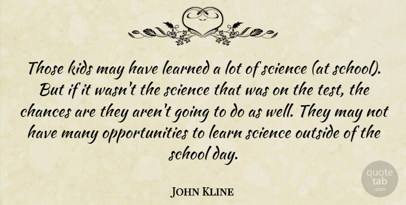John Kline Quote About Chances, Kids, Learned, Outside, School: Those Kids May Have Learned...