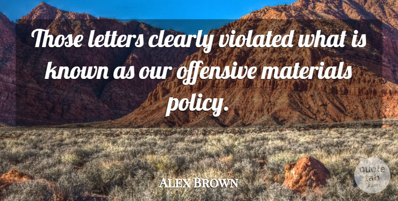 Alex Brown Quote About Clearly, Known, Letters, Materials, Offensive: Those Letters Clearly Violated What...