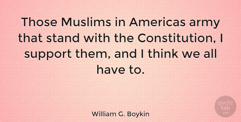 William G. Boykin Quote About Army, Thinking, Support: Those Muslims In Americas Army...