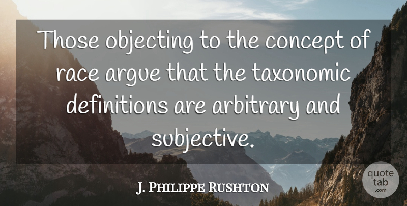 J. Philippe Rushton Quote About Race, Definitions, Subjectivity: Those Objecting To The Concept...
