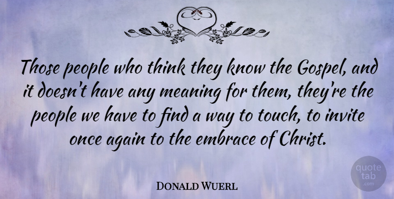 Donald Wuerl Quote About Again, Embrace, Invite, Meaning, People: Those People Who Think They...