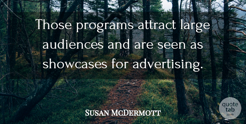 Susan McDermott Quote About Advertising, Attract, Audiences, Large, Programs: Those Programs Attract Large Audiences...